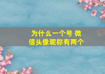 为什么一个号 微信头像昵称有两个